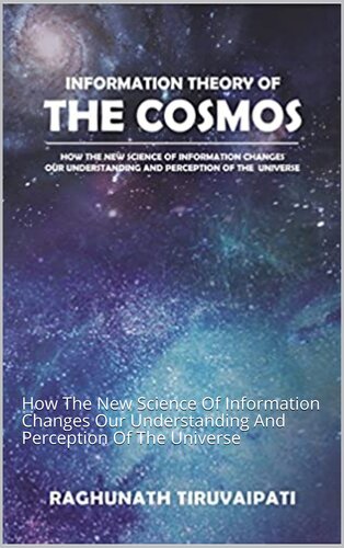 Information Theory Of The Cosmos: How The New Science Of Information Changes Our Understanding And Perception Of The Universe