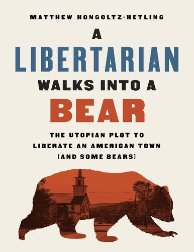 A Libertarian Walks into a Bear: The Utopian Plot to Liberate an American Town (And Some Bears)