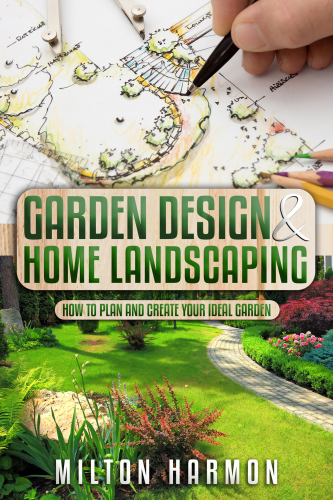 Garden Design & Home Landscaping: How To Plan and Create Your Ideal Garden