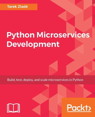 Python microservices development: build, test, deploy, and scale microservices in Python