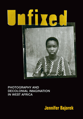 Unfixed: Photography and Decolonial Imagination in West Africa