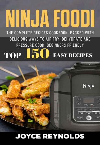 Ninja Foodi: The Complete Recipes Cookbook, Packed with Delicious Ways to Air Fry, Dehydrate and Pressure Cook, Beginners Friendly, Top 150 Easy Recipes