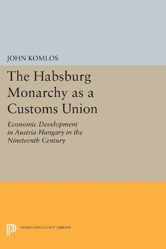 The Habsburg Monarchy as a Customs Union: Economic Development in Austria-Hungary in the Nineteenth Century