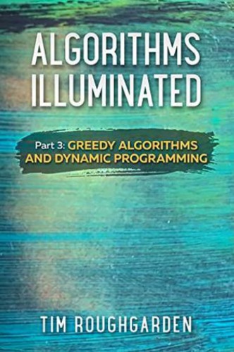Algorithms illuminated. Part 3. Greedy algorithms and dynamic programming