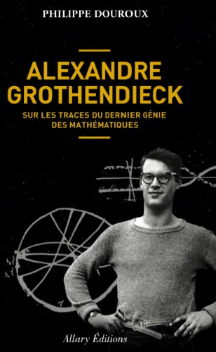 Alexandre Grothendieck : Sur les traces du dernier genie des mathematiques