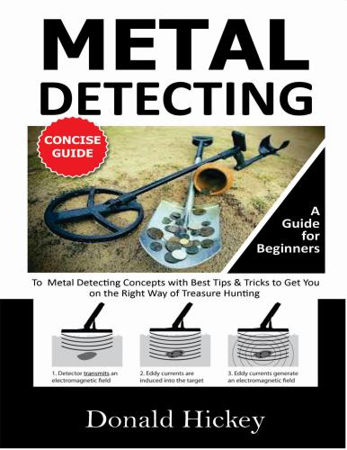 Metal Detecting Concise Guide: A Guide for Beginners To Metal Detecting Concepts with Best Tips & Tricks to Get You on the Right Way of Treasure Hunting