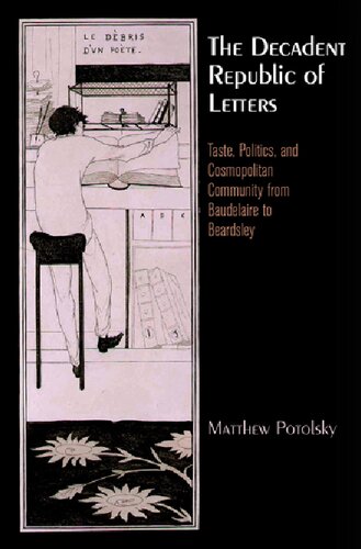 The Decadent Republic of Letters: Taste, Politics, and Cosmopolitan Community from Baudelaire to Beardsley (Haney Foundation Series)