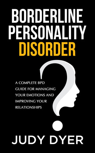 Borderline Personality Disorder: A Complete BPD Guide for Managing Your Emotions and Improving Your Relationships