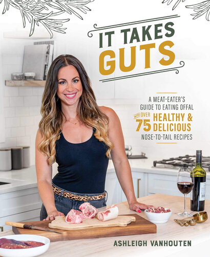 It Takes Guts: A Meat-Eater's Guide to Eating Offal with over 75 Healthy and Delicious Nose-to-Tail Recipes