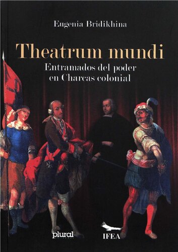 Theatrum mundi. Entramados del poder en Charcas colonial