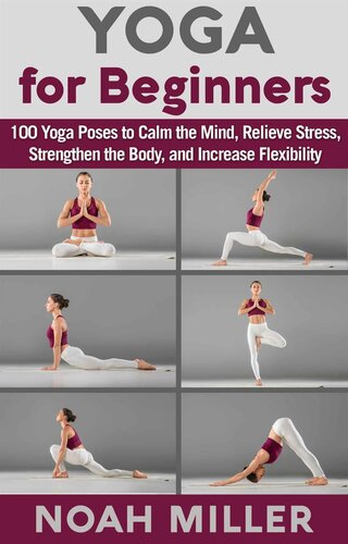 Yoga for Beginners: 100 Yoga Poses to Calm the Mind, Relieve Stress, Strengthen the Body, and Increase Flexibility