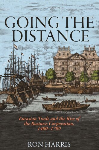 Going the Distance: Eurasian Trade and the Rise of the Business Corporation, 1400-1700 (The Princeton Economic History of the Western World)