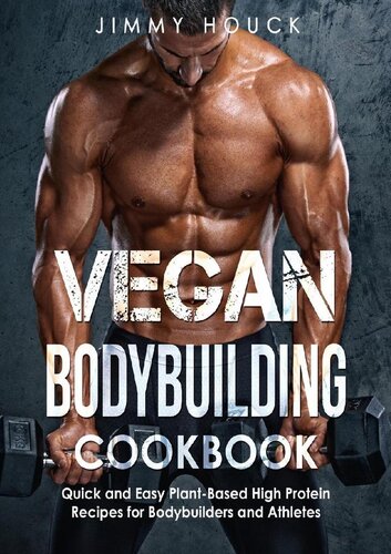 Vegan Bodybuilding Cookbook Quick and Easy Plant-Based High Protein Recipes for Bodybuilders and Athletes