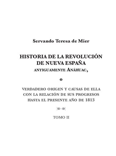 Historia de la Revolución de Nueva España, antiguamente Anáhuac, o Verdadero origen y causas de ella con la relación de sus progresos hasta el presente año de 1813