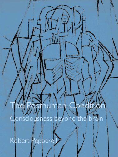 The Posthuman Condition: Consciousness Beyond the Brain