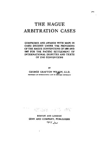 Hague Arbitration Cases: Compromis and Awards with Maps in Cases Decided under the Provisions of the Hague Conventions of 1899 and 1907 for the Pacific Settlement of International Disputes and Texts o.