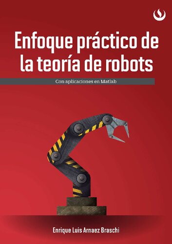 Enfoque práctico de la teoría de robots : Con aplicaciones en Matlab