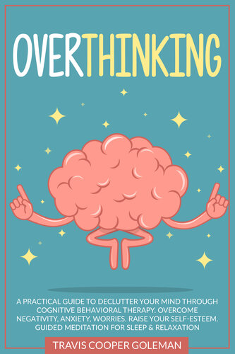 Overthinking: A Practical Guide to Declutter Your Mind through Cognitive Behavioral Therapy. Overcome Negativity, Anxiety, Worries. Raise Your Self-Esteem. Guided Meditation for Sleep & Relaxation