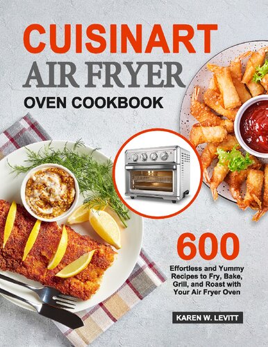 Cuisinart Air Fryer Oven Cookbook: 600 Effortless and Yummy Recipes to Fry, Bake, Grill, and Roast with Your Air Fryer Oven