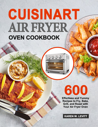Cuisinart Air Fryer Oven Cookbook: 600 Effortless and Yummy Recipes to Fry, Bake, Grill, and Roast with Your Air Fryer Oven