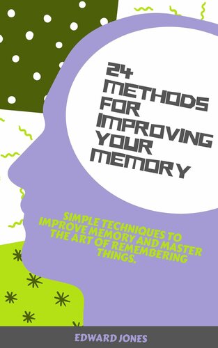 24 Methods for Improving Your Memory: Simple techniques to improve memory and master the art of remembering things.