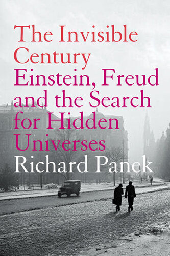 The Invisible Century: Einstein, Freud, and the Search for Hidden Universes