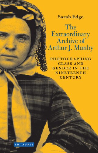The Extraordinary Archive of Arthur J. Munby: Photographing Class and Gender in the Nineteenth Century