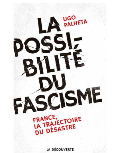La possibilité du fascisme / France, la trajectoire du désastre