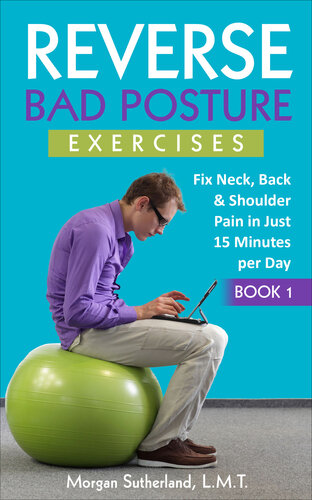 Reverse Bad Posture Exercises: Fix Neck, Back & Shoulder Pain in Just 15 Minutes per Day (Reverse Your Pain)