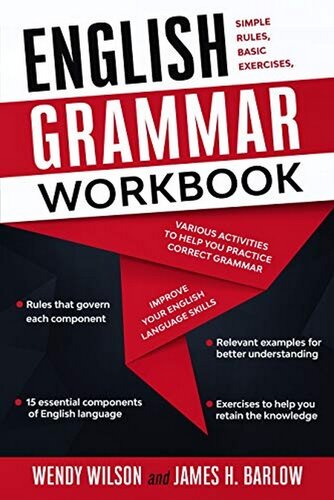English Grammar Workbook: Simple Rules, Basic Exercises, and Various Activities to Help you Practice Correct Grammar and Improve your English Language Skills