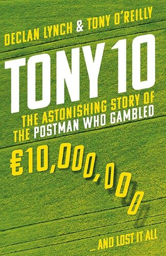Tony 10: The Astonishing Story of the Postman Who Gambled €10,000,000 ... And Lost It All