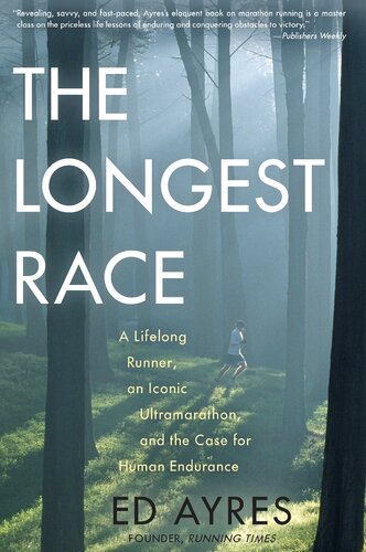 The Longest Race: A Lifelong Runner, an Iconic Ultramarathon, and the Case for Human Endurance