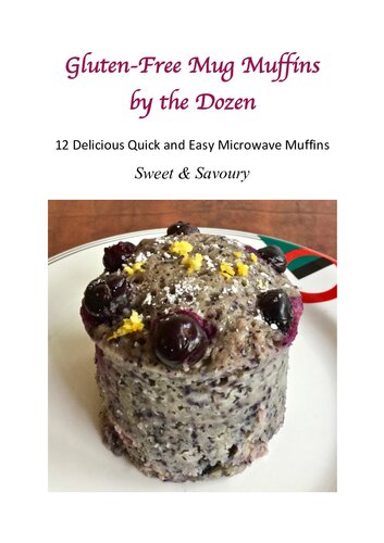 Gluten-Free Mug Muffins by the Dozen 12 Delicious Quick and Easy Microwave Muffins