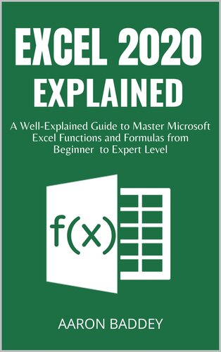 EXCEL 2020 EXPLAINED: A Well-Explained Guide to Master Microsoft Excel Functions and Formulas from Beginner to Expert Level