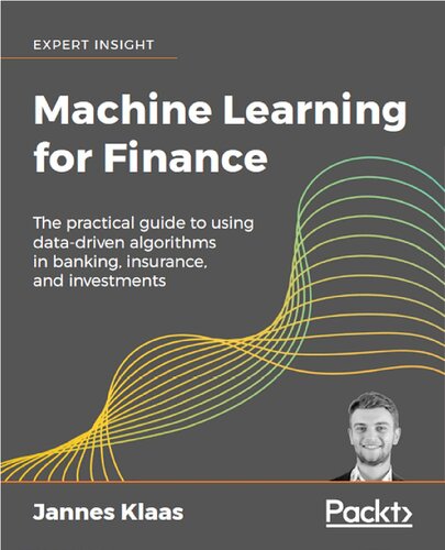 Machine Learning for Finance: The Practical Guide to Using Data-Driven Algorithms in Banking, Insurance, and Investments