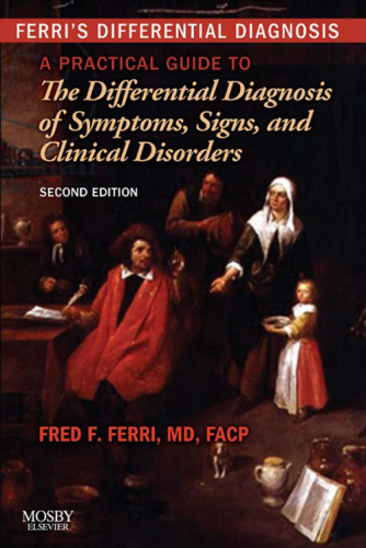 Ferri’s Differential Diagnosis: A Practical Guide to the Differential Diagnosis of Symptoms, Signs, and Clinical Disorders