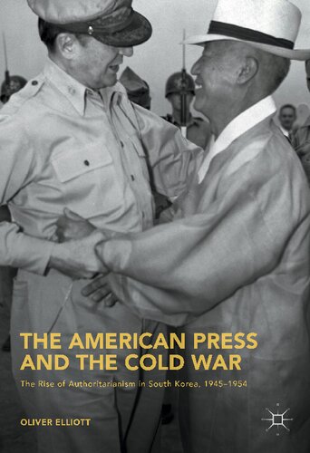 The American Press and the Cold War: The Rise of Authoritarianism in South Korea, 1945-1954