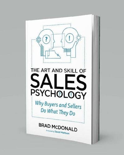 The Art and Skill of Sales Psychology: Why Buyers and Sellers Do What They Do