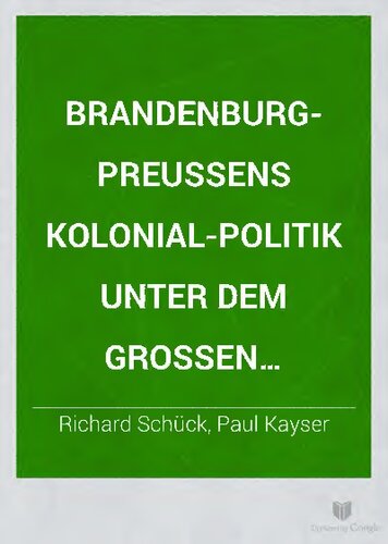 Brandenburg-Preußens Kolonialpolitik unter dem Großen Kurfürsten und seinen Nachfolgern (1647-1721). Mit einer Vorrede von Paul Kayser