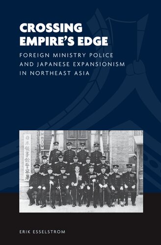 Crossing Empire's Edge: Foreign Ministry Police and Japanese Expansionism in Northeast Asia