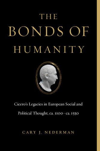 The Bonds of Humanity : Cicero’s Legacies in European Social and Political Thought, ca. 1100–ca. 1550