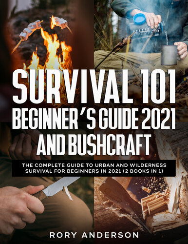 Survival 101 Beginner’s Guide 2021 AND Bushcraft: The Complete Guide To Urban And Wilderness Survival For Beginners in 2021 (2 Books In 1)