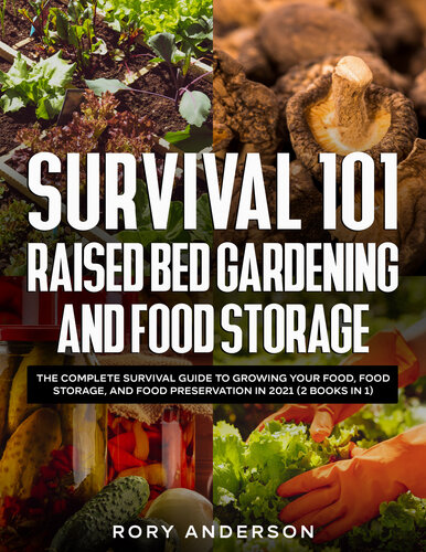 Survival 101 Raised Bed Gardening and Food Storage: The Complete Survival Guide To Growing Your Food, Food Storage, and Food Preservation in 2021 (2 Books In 1)