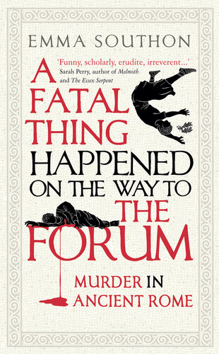 A Fatal Thing Happened on the Way to the Forum : Murder in Ancient Rome