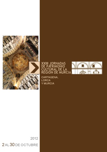 XXIII Jornadas de Patrimonio Cultural de la Región de Murcia. Cartagena, Lorca y Murcia, 2 al 30 de octubre 2012.