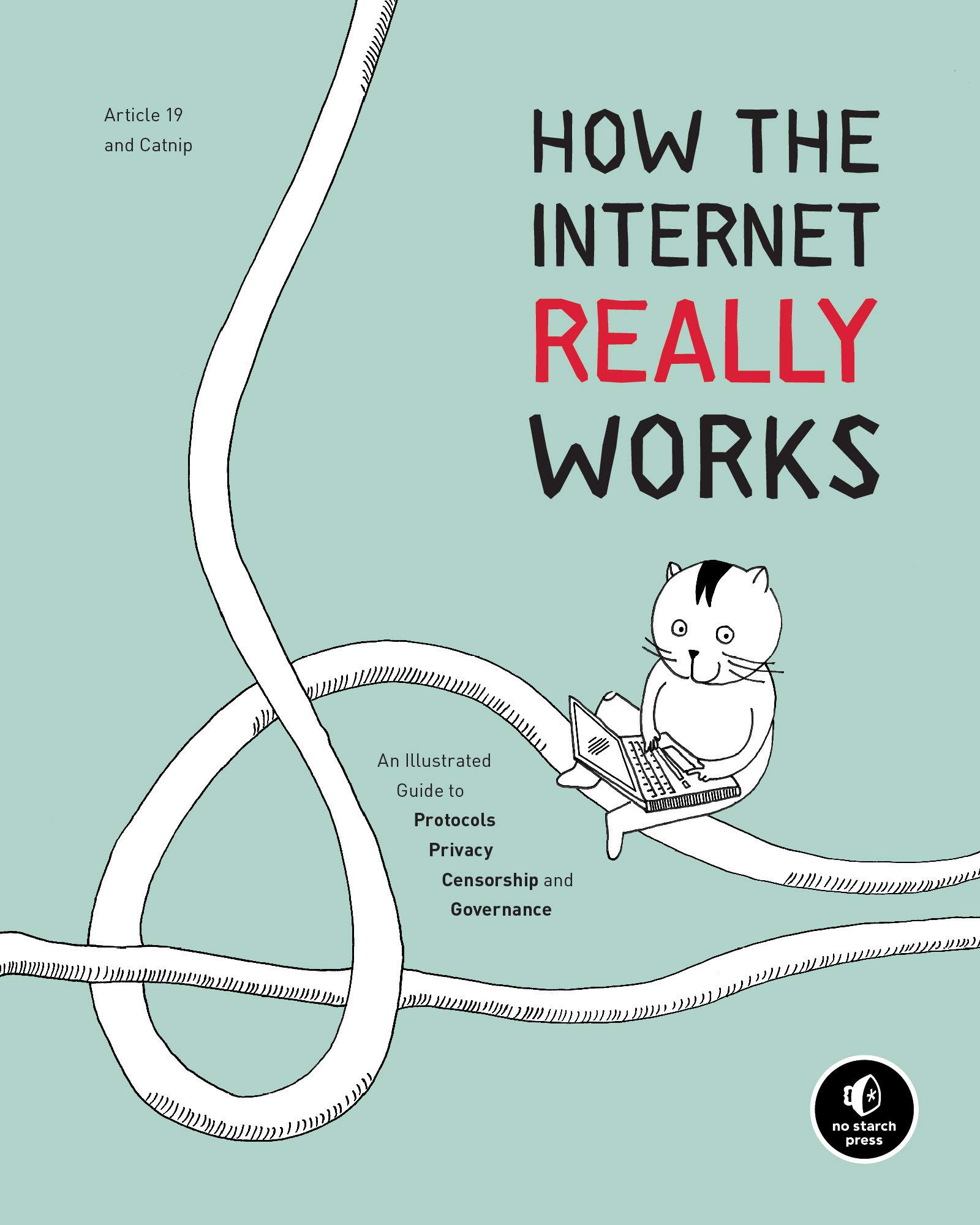 How the internet Really Works: An Illustrated Guide to Protocols, Privacy, Censorship, and Governance