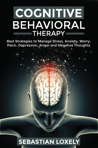 Cognitive Behavioral Therapy : Best Strategies to Manage Stress, Anxiety, Worry, Panic, Depression, Anger, and Negative Thoughts