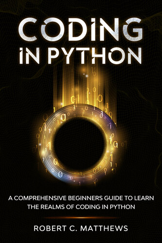 Coding in Python : A Comprehensive Beginners Guide to Learn the Realms of Coding in Python