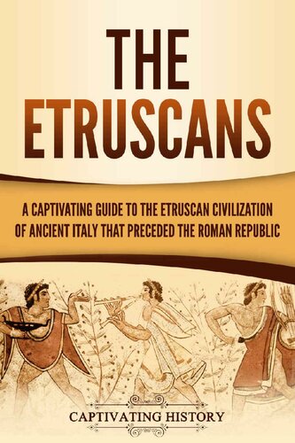 The Etruscans: A Captivating Guide to the Etruscan Civilization of Ancient Italy That Preceded the Roman Republic