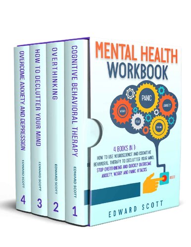 Mental Health Workbook: 4 Books In 1: How to Use Neuroscience and Cognitive Behavioral Therapy to Declutter Your Mind, Stop Overthinking and Quickly Overcome Anxiety, Worry and Panic Attacks